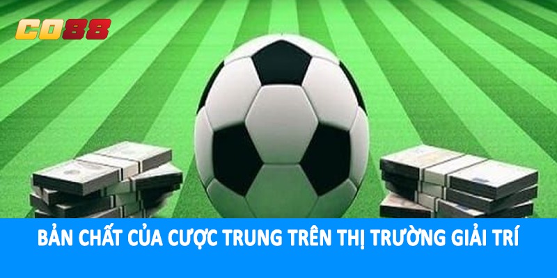 Bản chất của cược trung trên thị trường giải trí