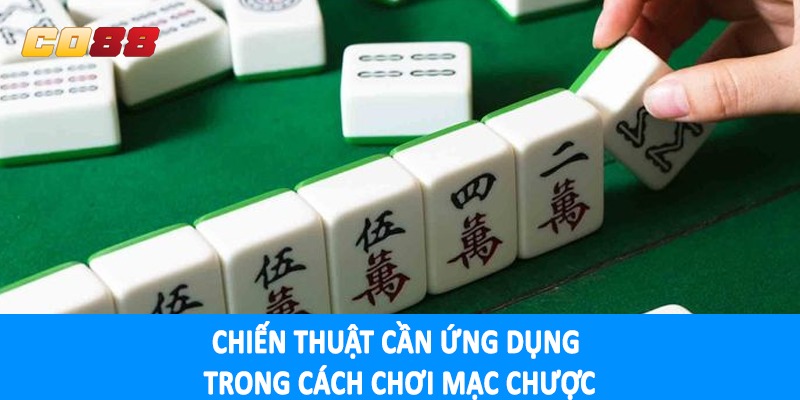 Chiến thuật cần ứng dụng trong cách chơi mạc chược