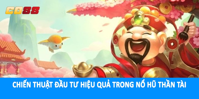 Chiến thuật đầu tư hiệu quả trong nổ hũ thần tài