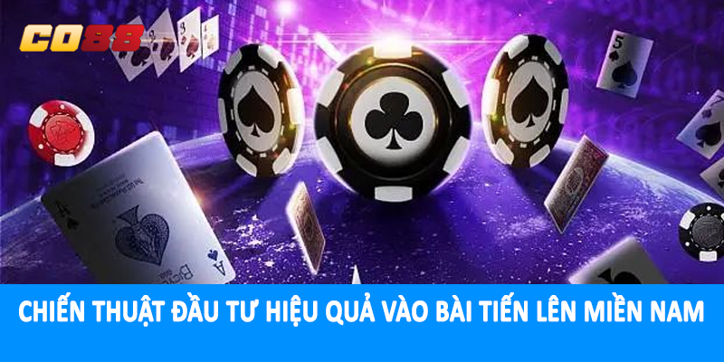 Chiến thuật đầu tư hiệu quả vào bài tiến lên miền nam