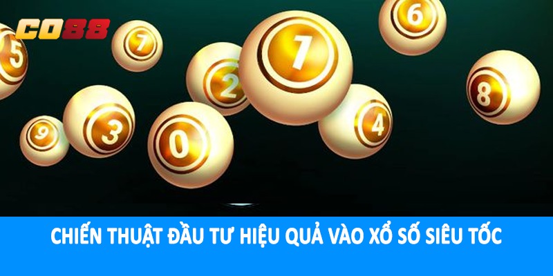 Chiến thuật đầu tư hiệu quả vào xổ số siêu tốc