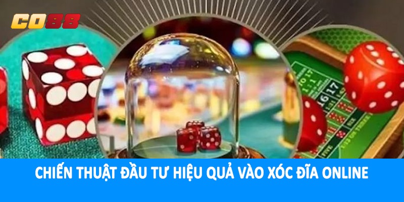 Chiến thuật đầu tư hiệu quả vào xóc đĩa online