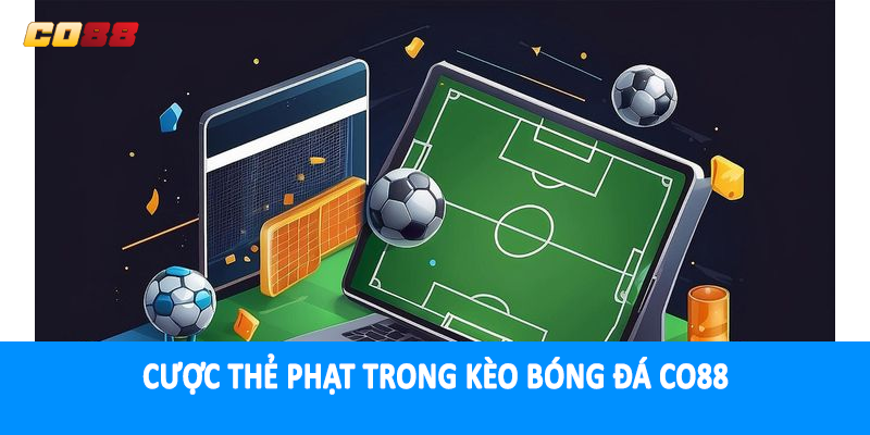 Cược thẻ phạt trong kèo bóng đá CO88