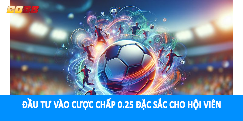 Đầu tư vào cược chấp 0.25 đặc sắc cho hội viên
