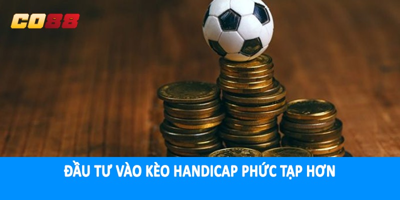 Đầu tư vào kèo handicap phức tạp hơn