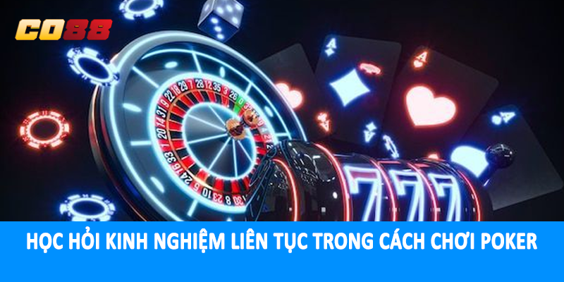 Học hỏi kinh nghiệm liên tục trong cách chơi poker