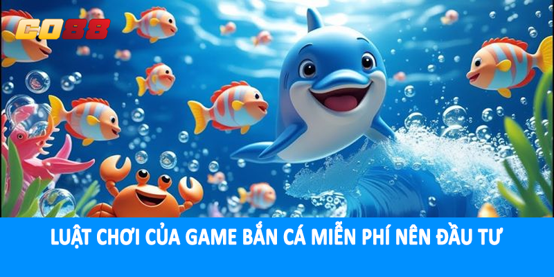 Luật chơi của game bắn cá miễn phí nên đầu tư