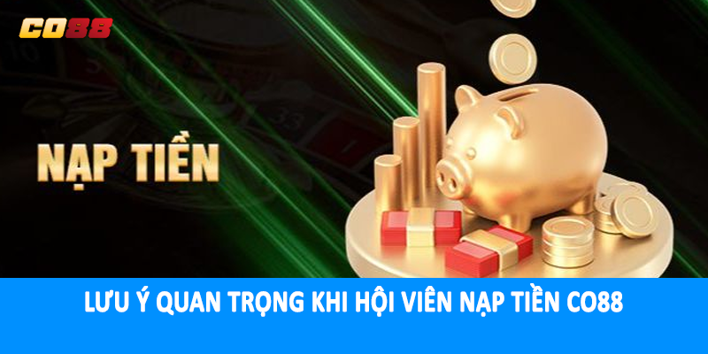 Lưu ý quan trọng khi hội viên nạp tiền CO88