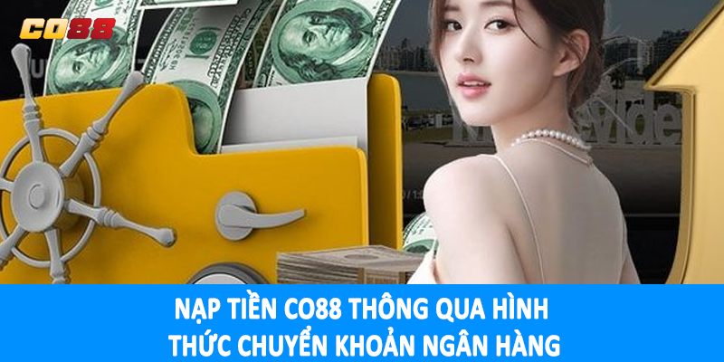 Nạp tiền CO88 thông qua hình thức chuyển khoản ngân hàng