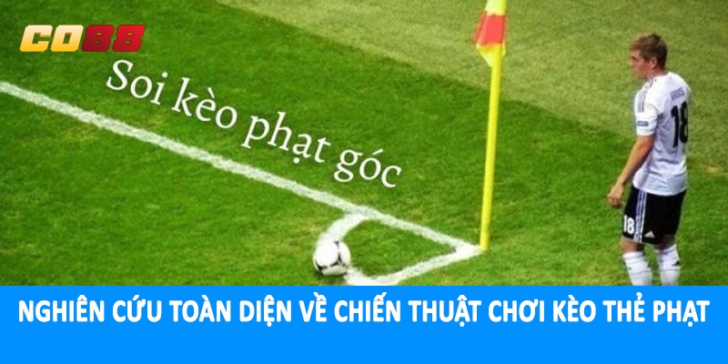 Nghiên cứu toàn diện về chiến thuật chơi kèo thẻ phạt