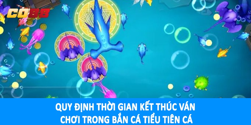 Quy định thời gian kết thúc ván chơi trong bắn cá tiểu tiên cá