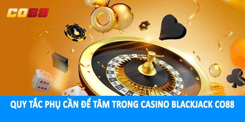 Quy tắc phụ cần để tâm trong casino blackjack CO88