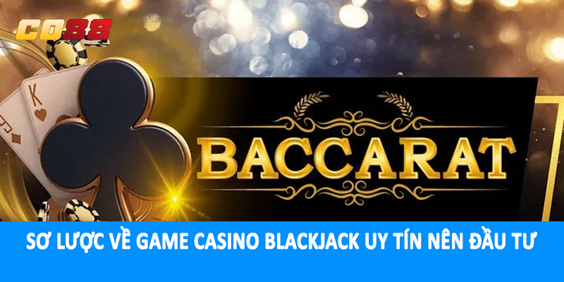 Sơ lược về game casino blackjack uy tín nên đầu tư