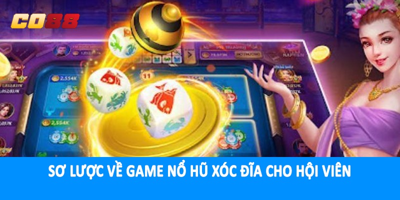 Sơ lược về game nổ hũ xóc đĩa cho hội viên