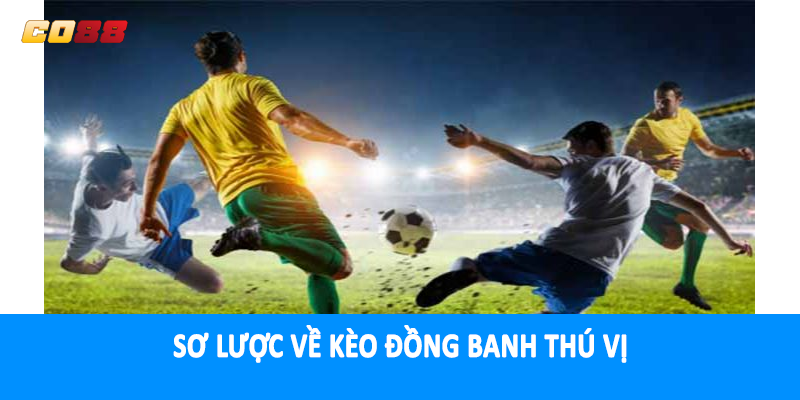 Sơ lược về kèo đồng banh thú vị