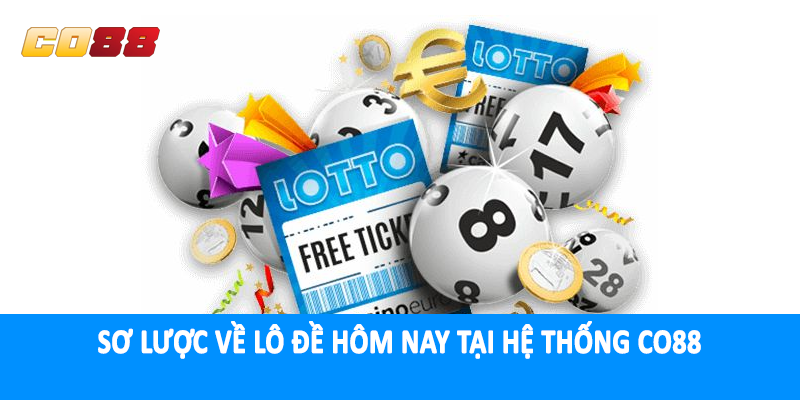 Sơ lược về lô đề hôm nay tại hệ thống CO88