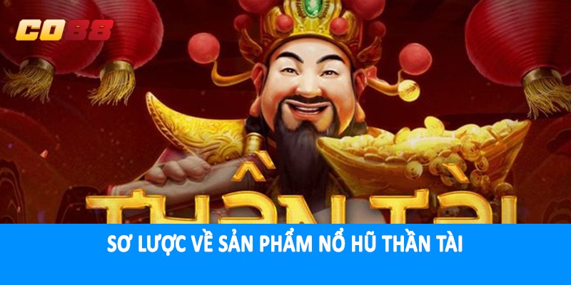 Sơ lược về sản phẩm nổ hũ thần tài