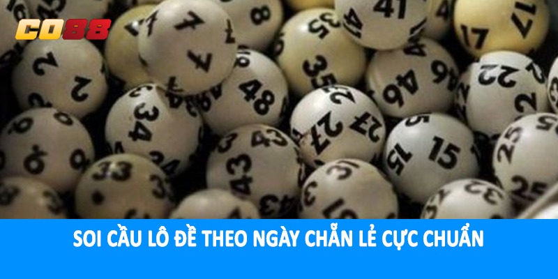 Soi cầu lô đề theo ngày chẵn lẻ cực chuẩn