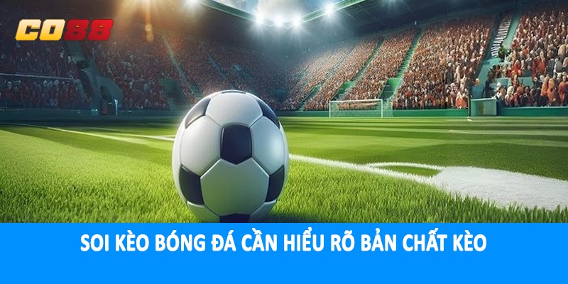 Soi kèo bóng đá cần hiểu rõ bản chất kèo
