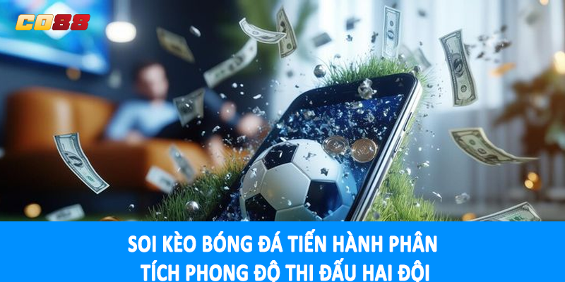 Soi kèo bóng đá tiến hành phân tích phong độ thi đấu hai đội