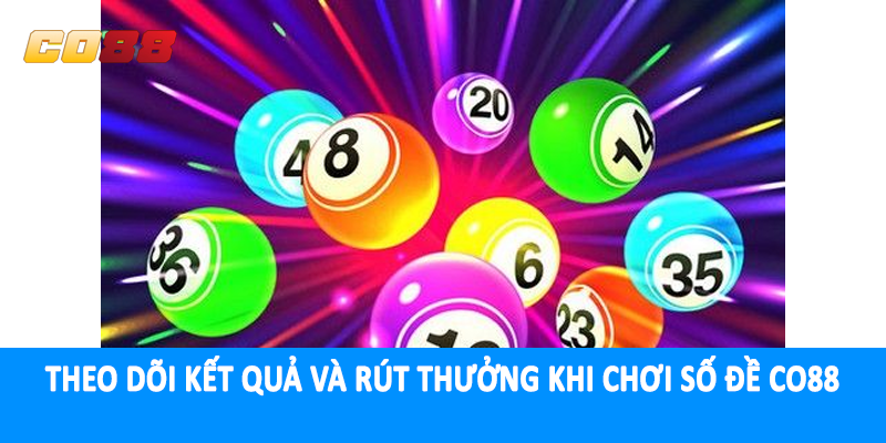 Theo dõi kết quả và rút thưởng khi chơi số đề CO88